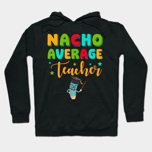 Nacho Average Teacher Educator Appreciation Hoodie